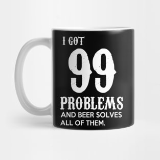 I got 99 problems and beer solves all of them Funny Gift for Beer Lovers Mug